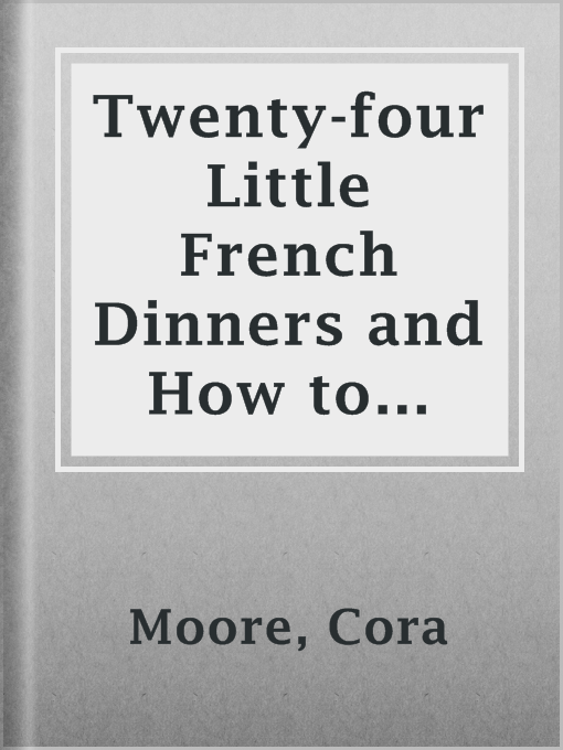Title details for Twenty-four Little French Dinners and How to Cook and Serve Them by Cora Moore - Available